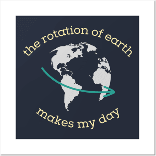 The rotation of Earth makes my day Posters and Art